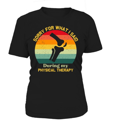 Sorry For What I Said During Physical Therapy Women's T-Shirt