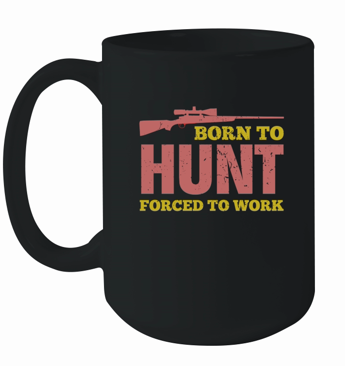Born To Hunt Forced To Work Ceramic Mug
