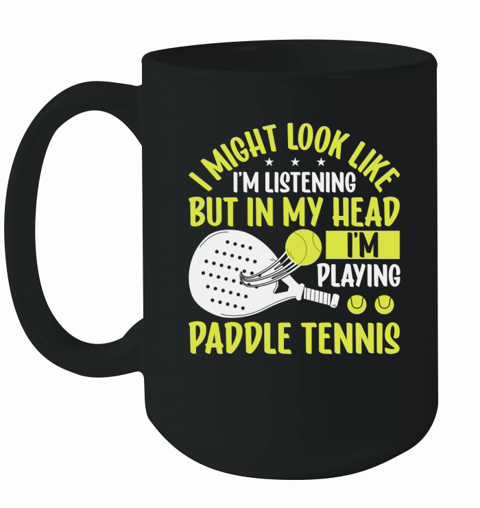 I Might Look Like Im Listening But In My Head Im Playing Paddle Tennis Ceramic Mug