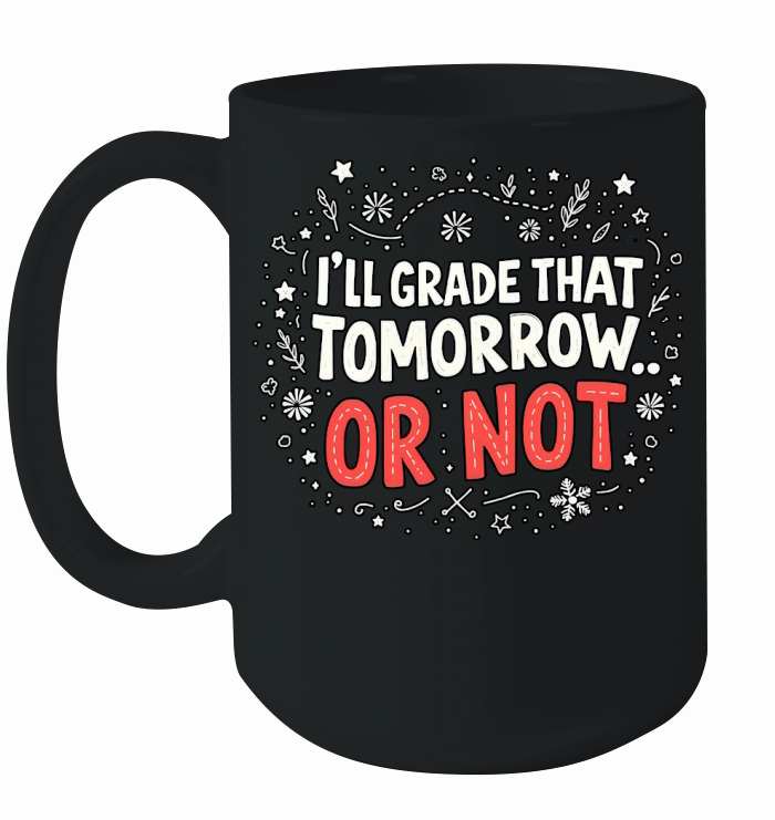 Ill grade that tomorrow or not 03 Ceramic Mug