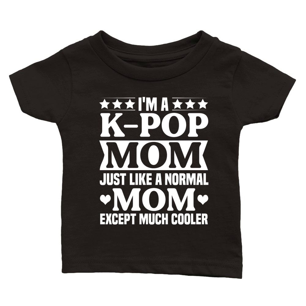 Im a K pop Mom just like a Normal Mom Except Much Cooler (2) Classic Baby Crewneck T-shirt