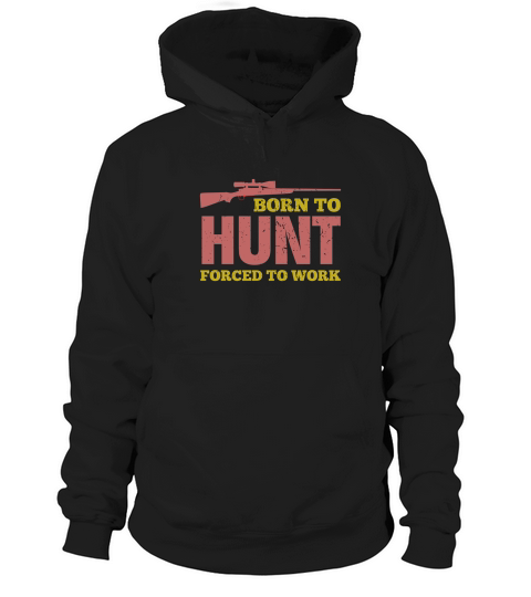 Born To Hunt Forced To Work Hoodie Unisex