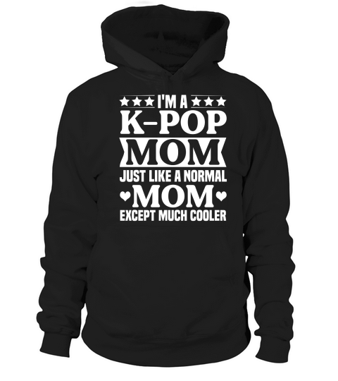 Im a K pop Mom just like a Normal Mom Except Much Cooler (2) Hoodie Unisex