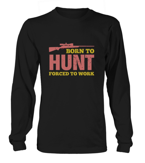 Born To Hunt Forced To Work Long sleeved Unisex
