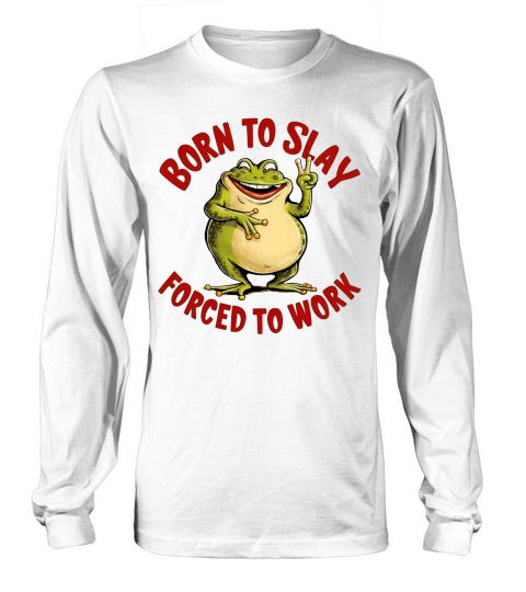 Born To Slay Forced To Work 02 Long sleeved Unisex