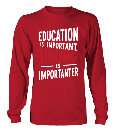 Education is important hiking is imporatnter Long sleeved Unisex