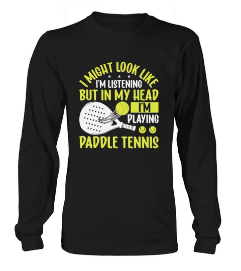 I Might Look Like Im Listening But In My Head Im Playing Paddle Tennis Long sleeved Unisex