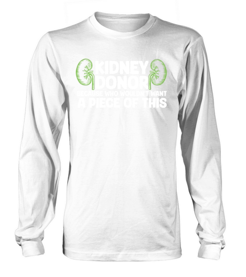 Kidney donor because wouldnt want A Piece Of This Long sleeved Unisex