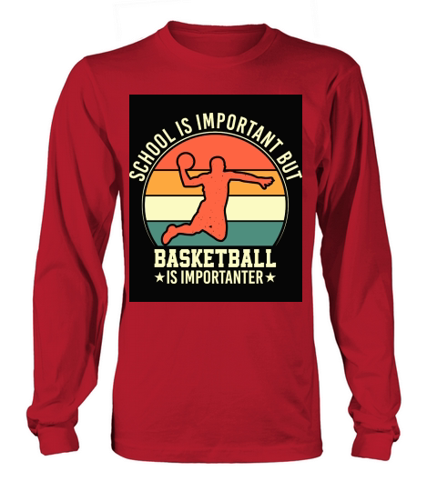 School is important but Basketball is importanter Long sleeved Unisex