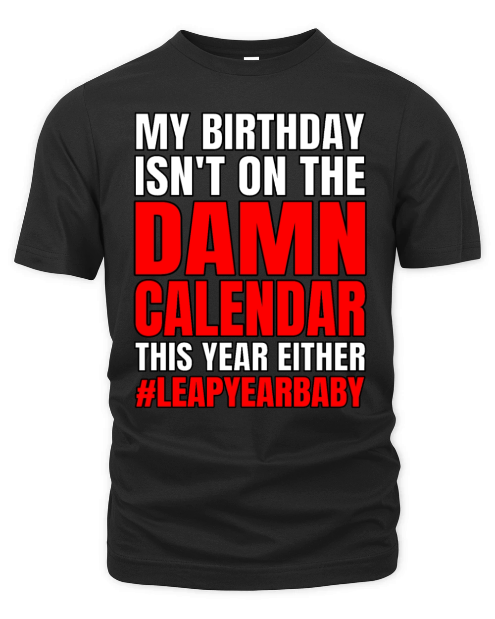 Funny My Birthday Isnt On Damn Calendar This Year Organic Unisex T-shirt