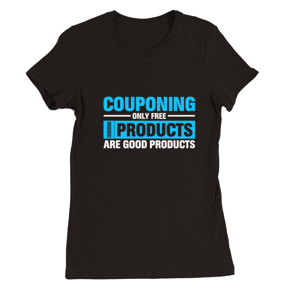 Couponing Only Free Products Are Good Products Premium Womens Crewneck T-shirt