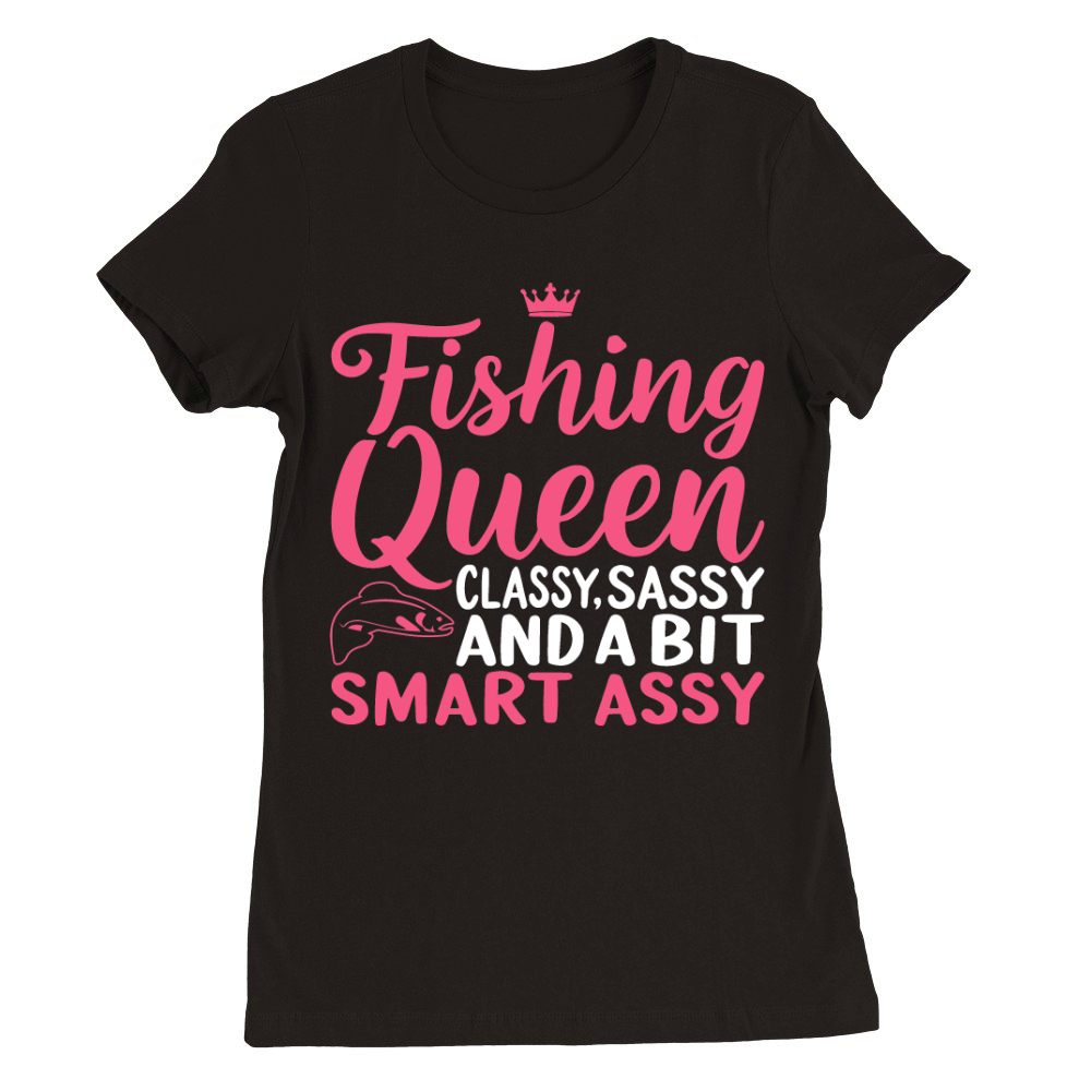 Fishing queen classy,sassy and a bit smart assy Premium Womens Crewneck T-shirt