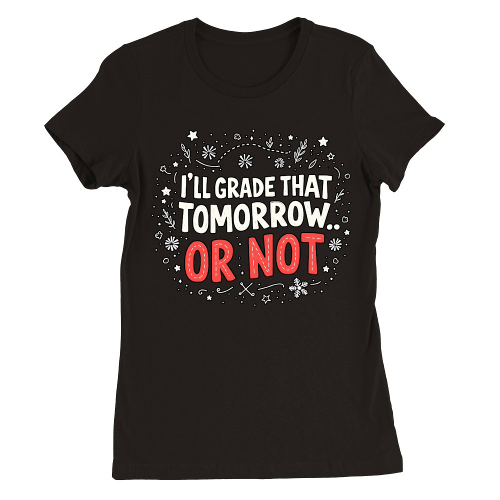 Ill grade that tomorrow or not 03 Premium Womens Crewneck T-shirt