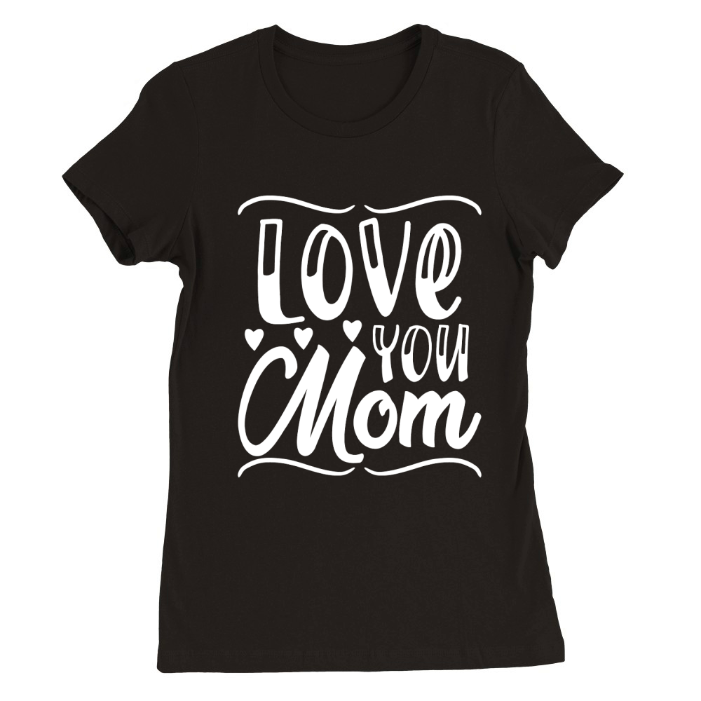 Mothers Day   Love You Mom Premium Womens Crewneck T-shirt