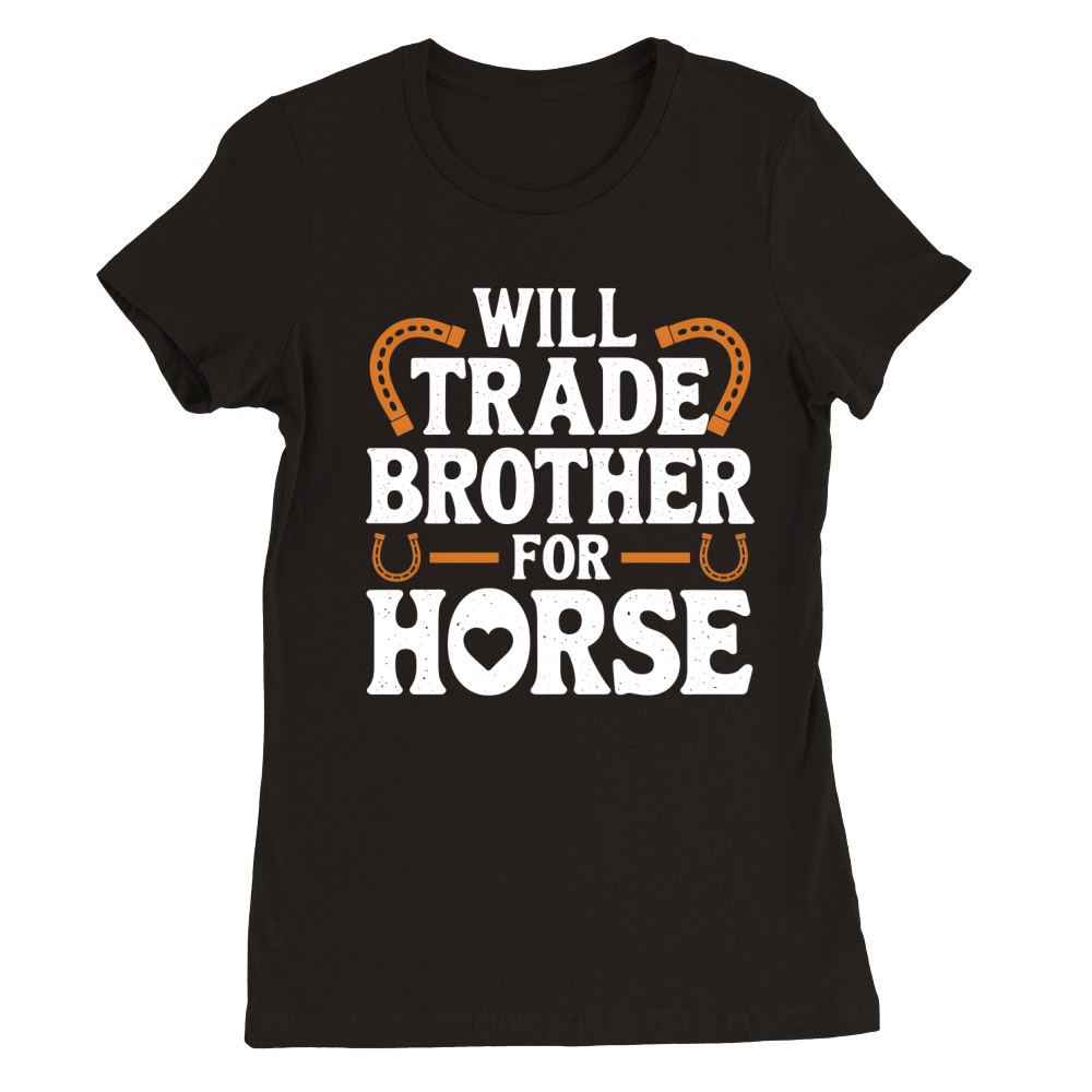 Will Trade Brother For Horse Premium Womens Crewneck T-shirt