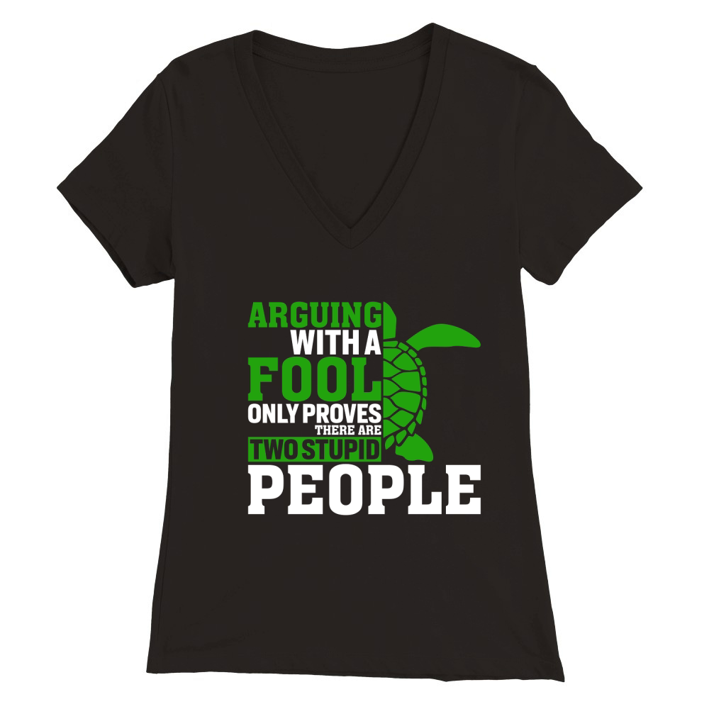 Arguing with a fool only proves there are two stupid people Premium Womens V-Neck T-shirt