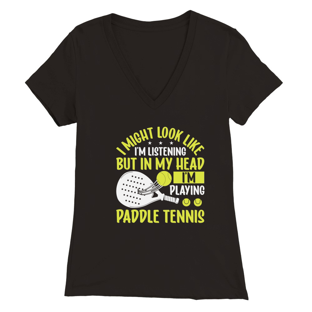 I Might Look Like Im Listening But In My Head Im Playing Paddle Tennis Premium Womens V-Neck T-shirt