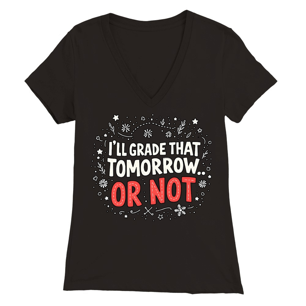 Ill grade that tomorrow or not 03 Premium Womens V-Neck T-shirt