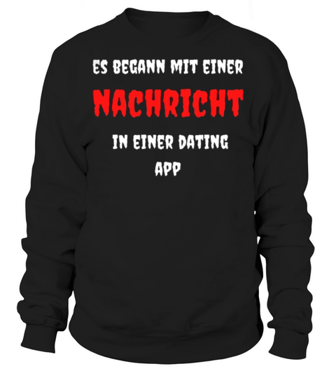 Es begann mit einer Nachricht in einer Dating App Sweatshirt Unisex