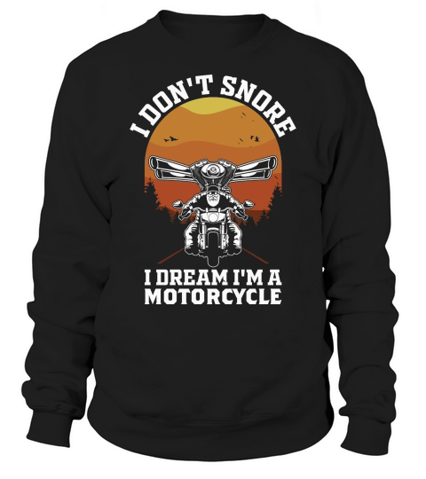I Dont Snore I Dream Im A Motorcycle Funny Biker Quote Vintage Sweatshirt Unisex