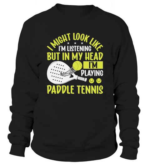 I Might Look Like Im Listening But In My Head Im Playing Paddle Tennis Sweatshirt Unisex