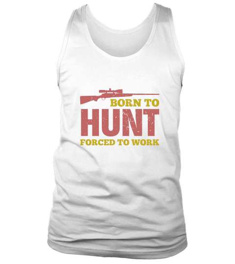 Born To Hunt Forced To Work Tank Top Unisex