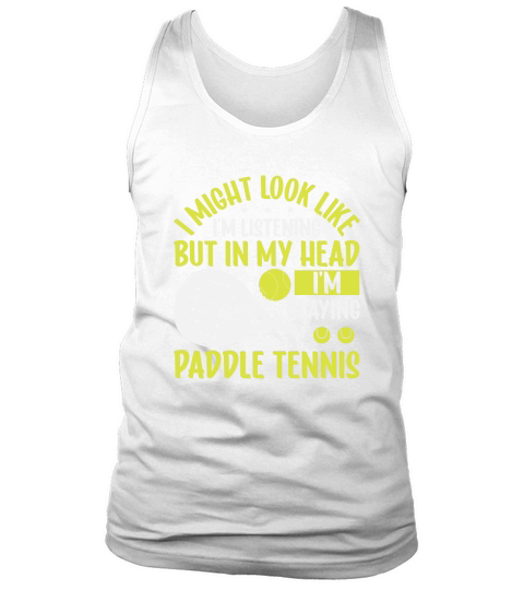 I Might Look Like Im Listening But In My Head Im Playing Paddle Tennis Tank Top Unisex