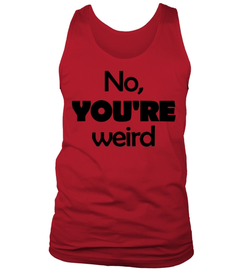 No YOU RE weird Tank Top Unisex