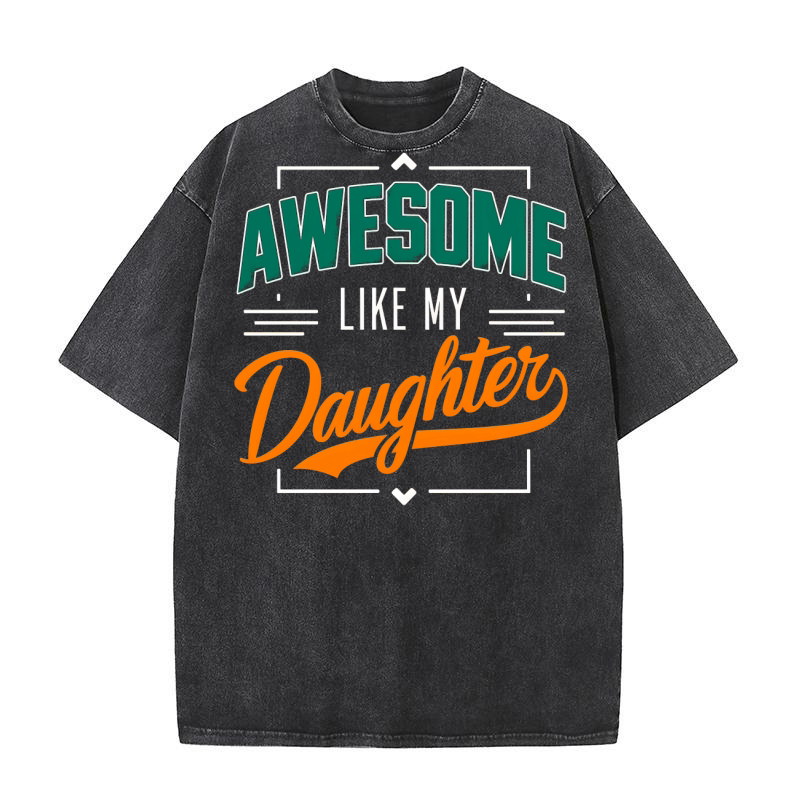 awesome like my daughter Washed T-Shirt