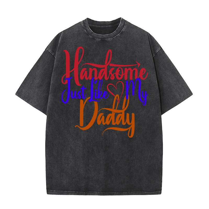 Handsome Just Like My Daddy Washed T-Shirt