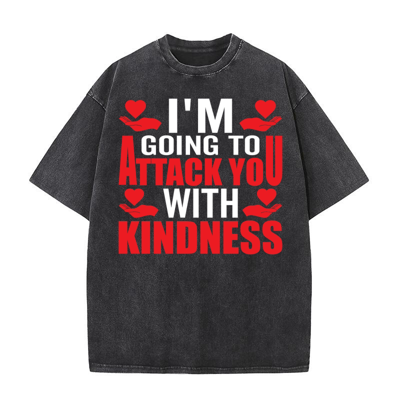 im going to attack you with kindness Washed T-Shirt
