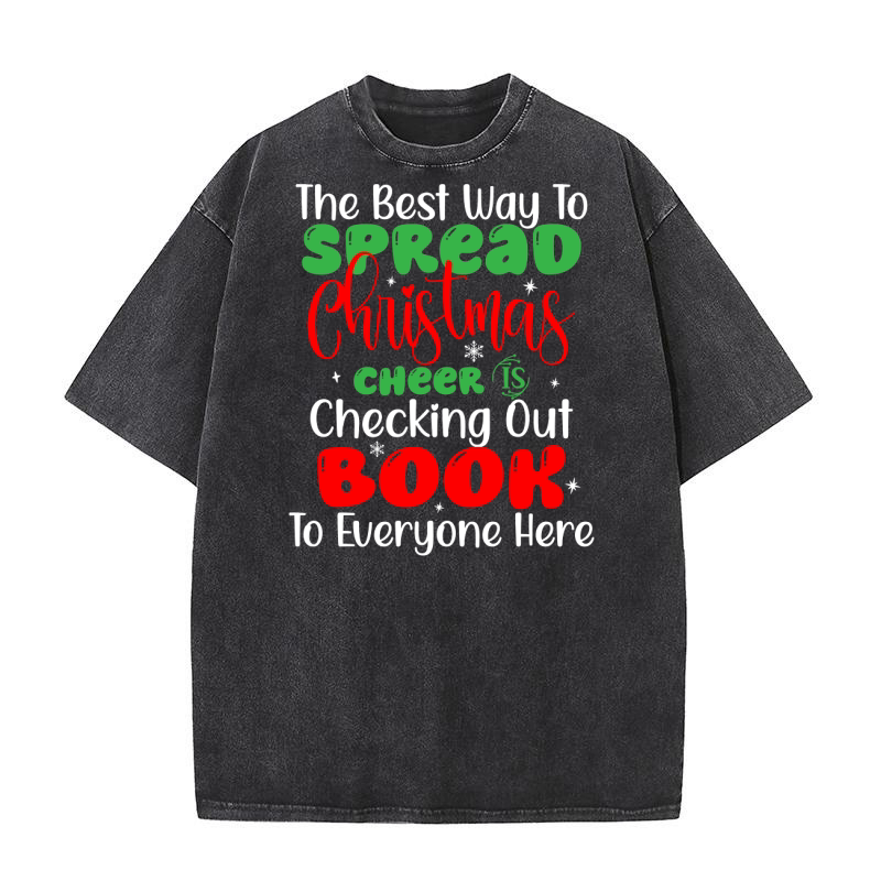 The Best Way To Spread Christmas Cheer Is Checking Out Book To Everyone Here Washed T-Shirt