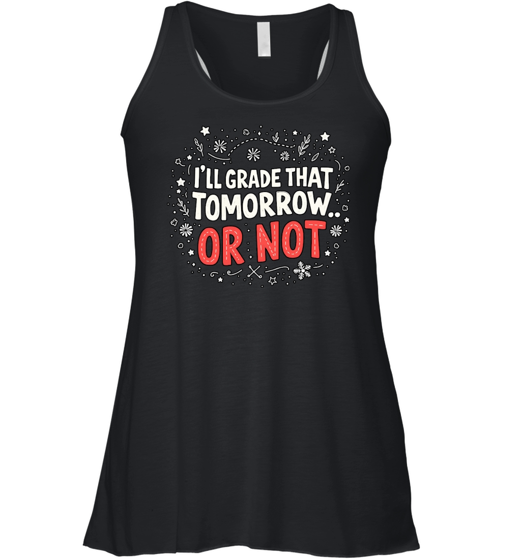 Ill grade that tomorrow or not 03 Women's Flowy Tank Top