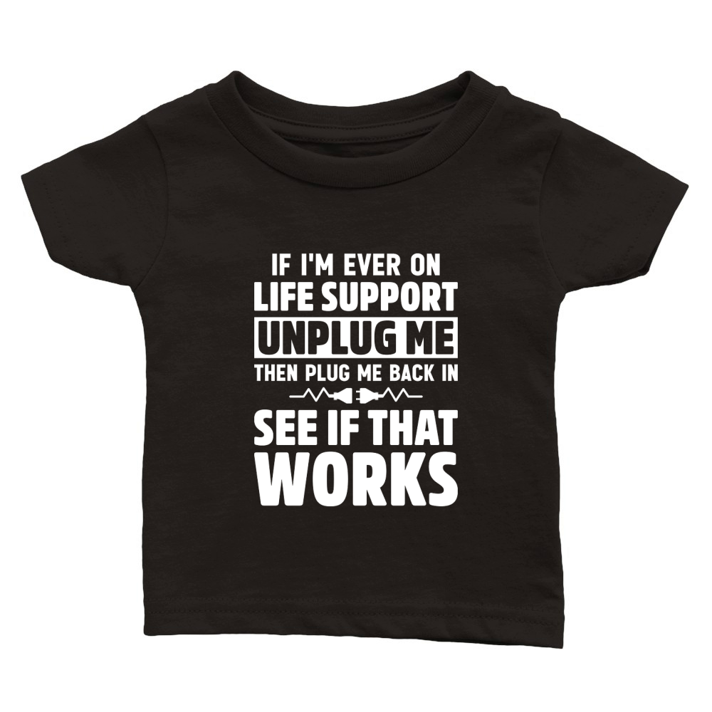 If Im Ever On Life Support Unplug Me Then Plug Me Back In See If That Works Classic Baby Crewneck T-shirt