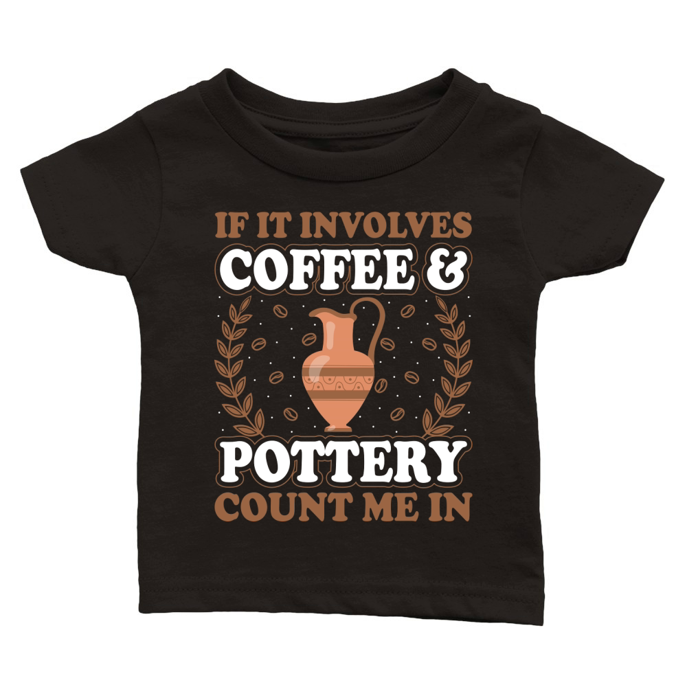 If It Involves Coffee And Pottery Count Me In Classic Baby Crewneck T-shirt