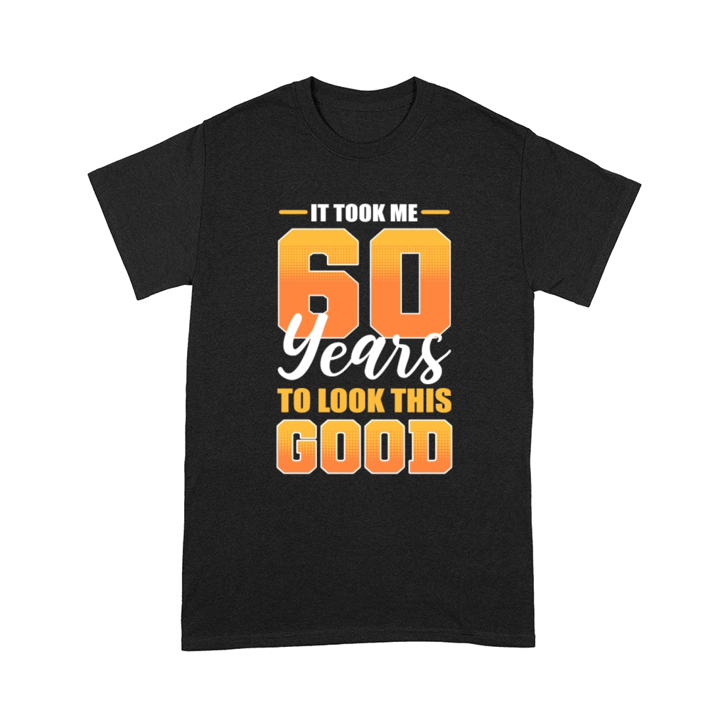 It Took Me 60 Years To Look This Good 60th Comfort T-shirt