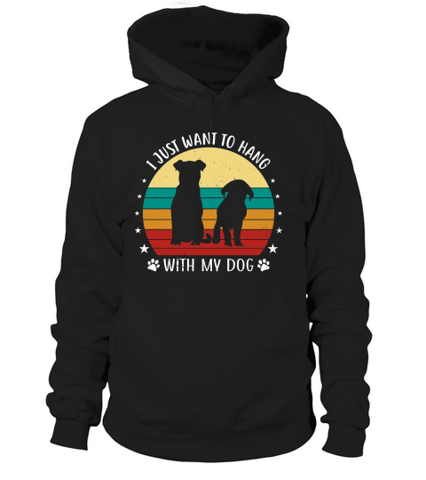 I Just Want To Hang With My Dog Hoodie Unisex