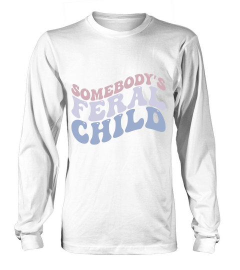 Somebodys Feral Child Long sleeved Unisex