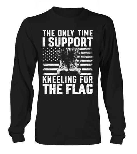 the only time i support kneeling for the flag Long sleeved Unisex