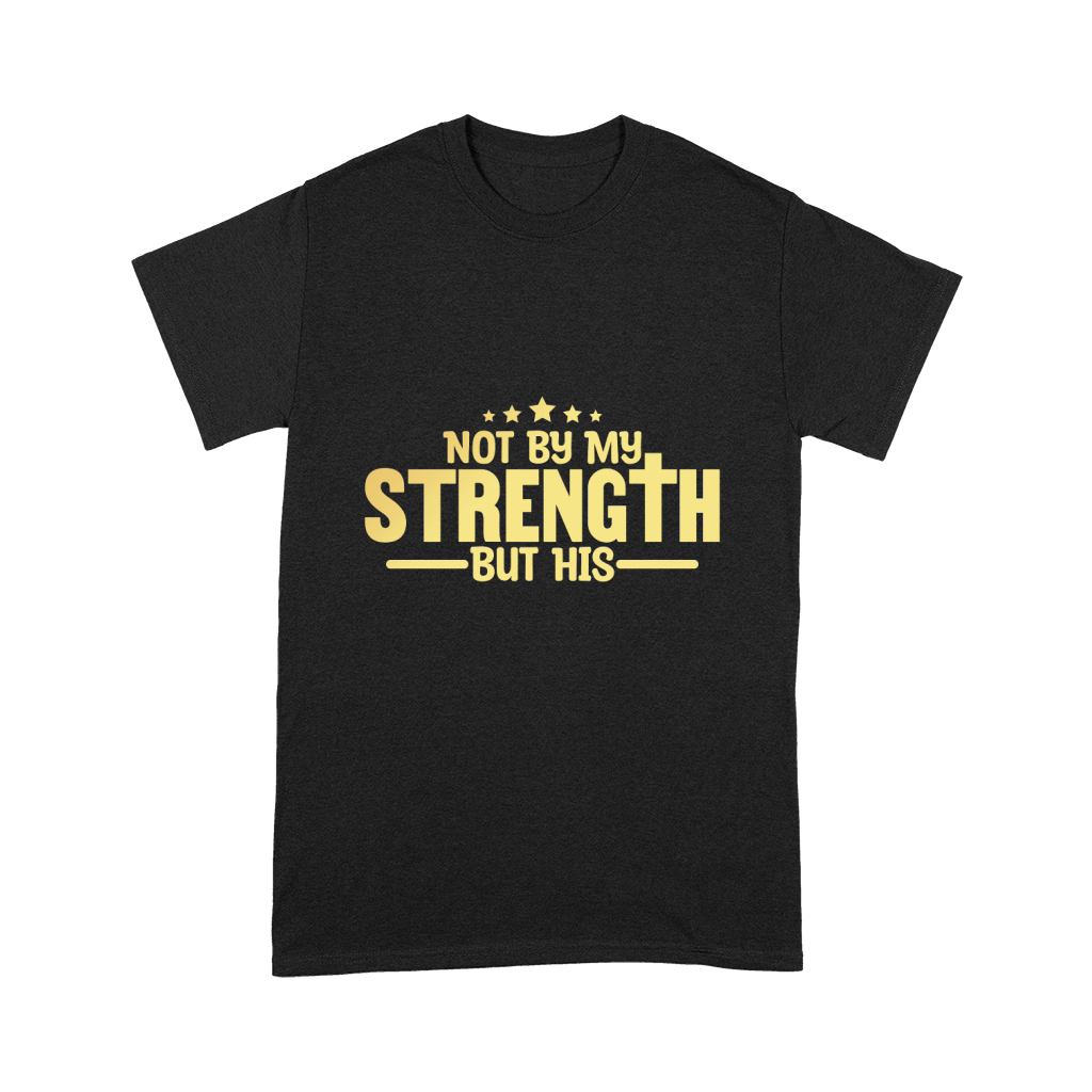 Not By My Strength But His Premium T-shirt