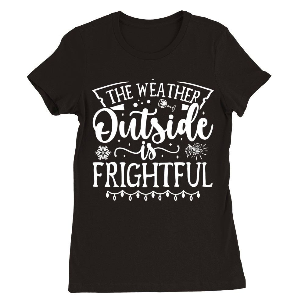 The weather outside is frightful Premium Womens Crewneck T-shirt