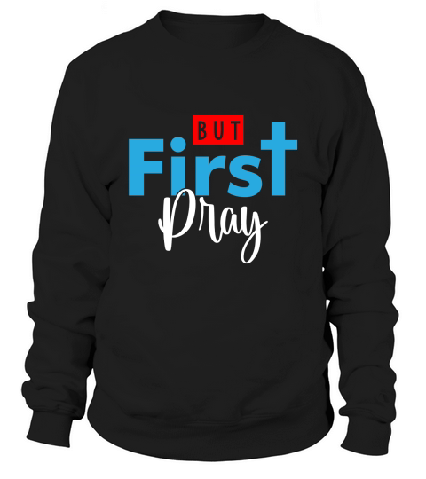 But First Pray Sweatshirt Unisex