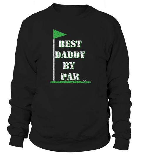 Fathers Day Best Daddy by Par Funny Golf Shirt Sweatshirt Unisex