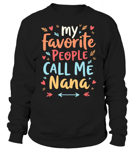 My favorite people call me nana Sweatshirt Unisex
