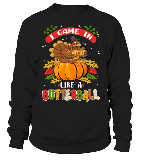 Thanksgiving   i came in like a butterball Sweatshirt Unisex
