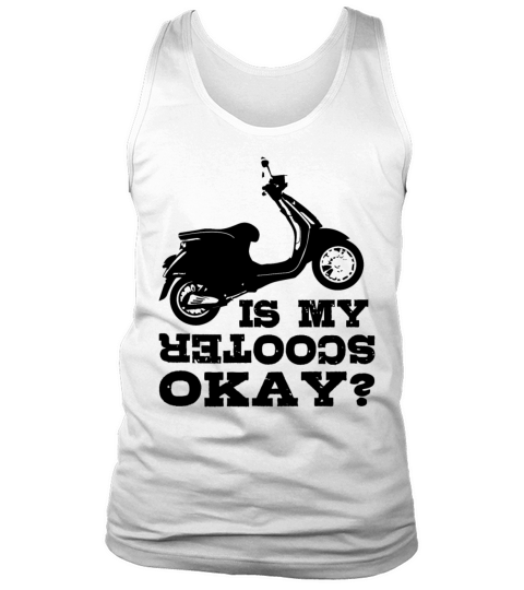 Scooter Scooter Is my Scooter Okay Gift Tank Top Unisex