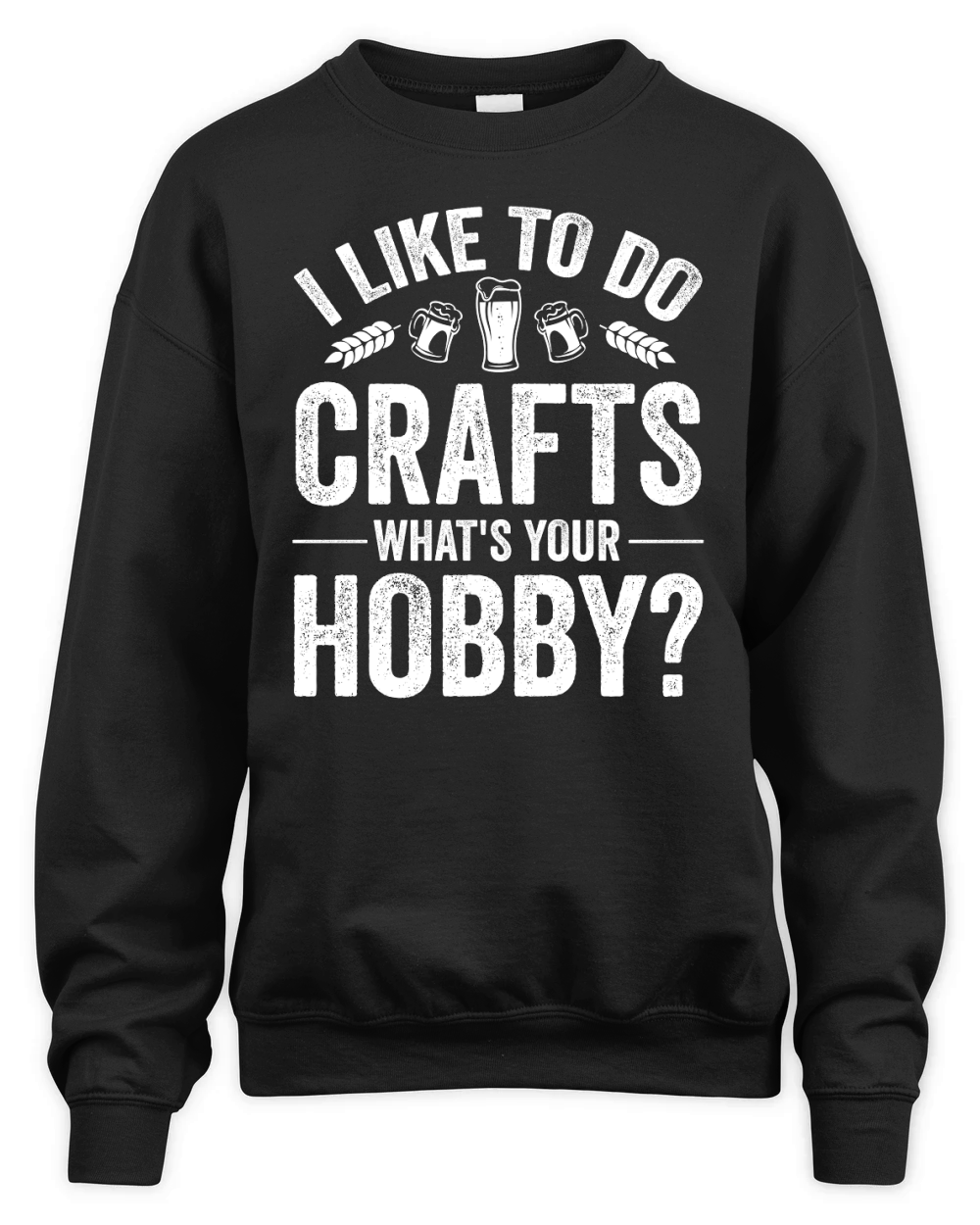 I Like To Do Crafts Whats Your Hobby Beer  (2) Unisex Premium Crewneck Sweatshirt