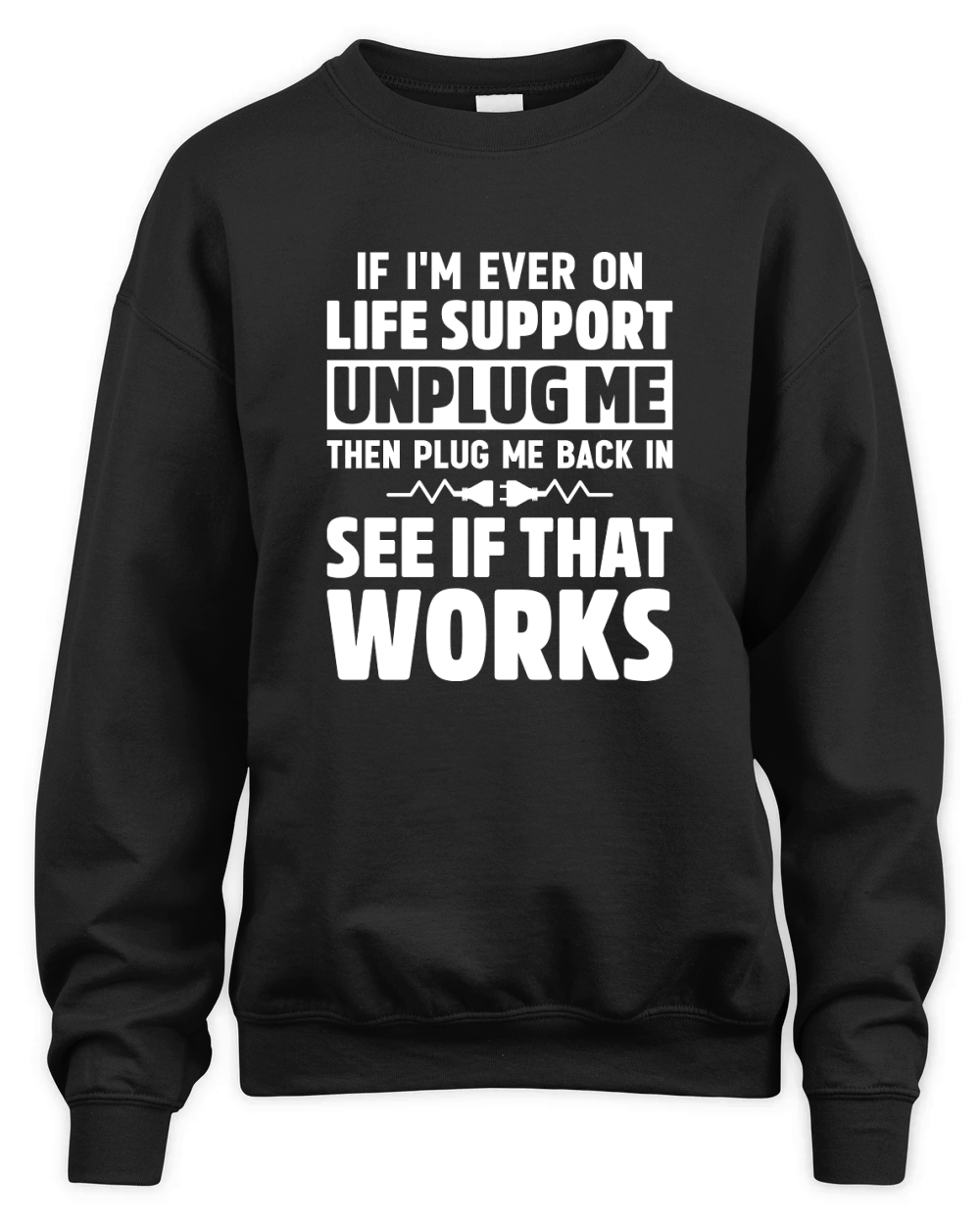 If Im Ever On Life Support Unplug Me Then Plug Me Back In See If That Works Unisex Premium Crewneck Sweatshirt