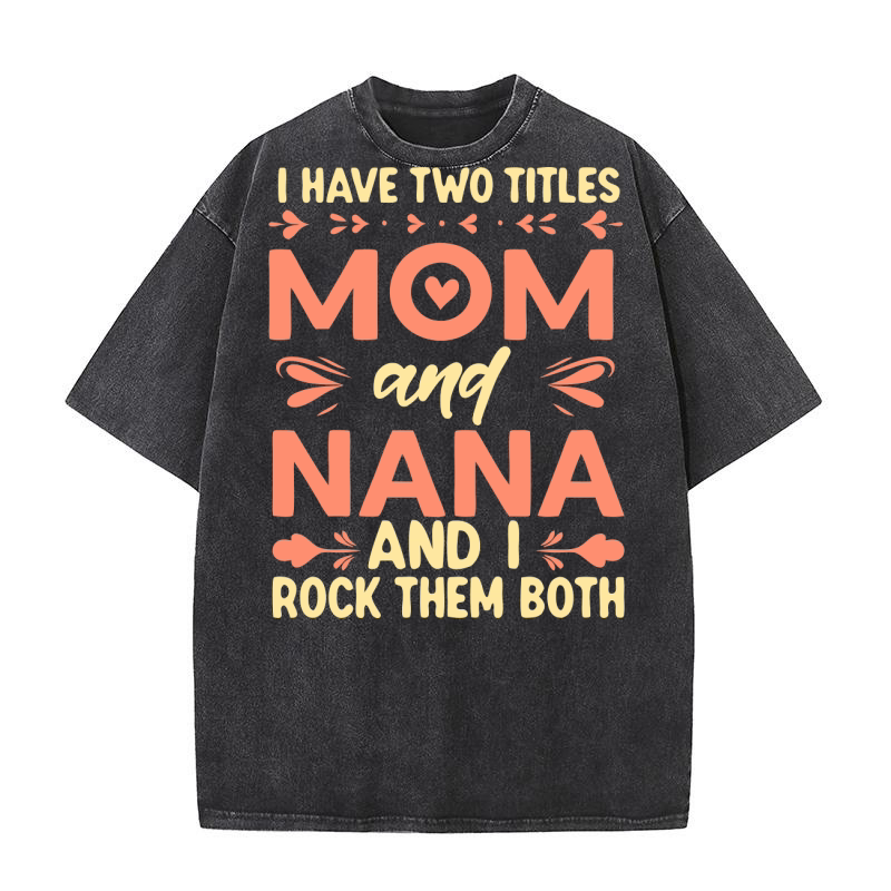 I Have Two Mom And Nana And I Rock Them Both Washed T-Shirt