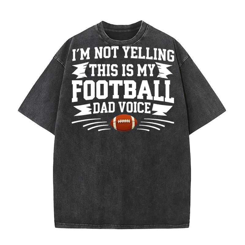 Im Not Yelling This Is My Football Dad Voice Washed T-Shirt